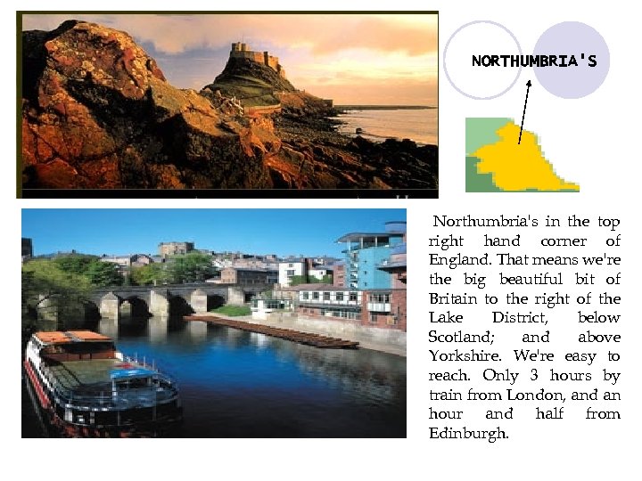 NORTHUMBRIA'S Northumbria's in the top right hand corner of England. That means we're the