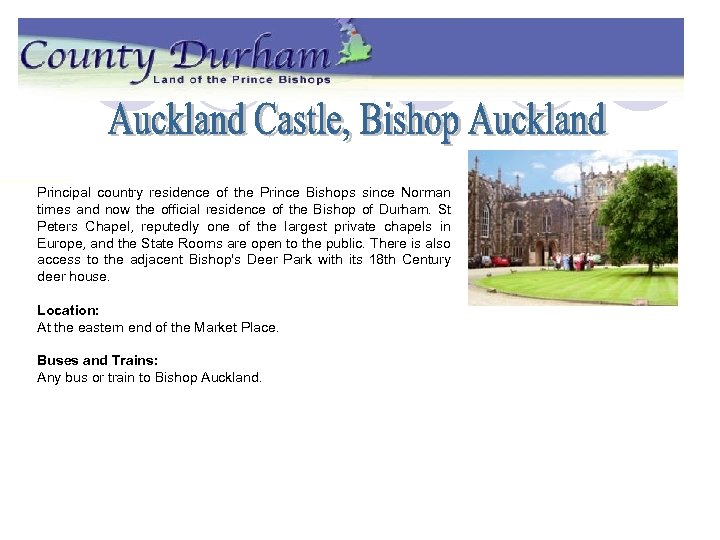 Principal country residence of the Prince Bishops since Norman times and now the official