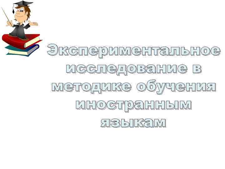 Экспериментальное исследование в методике обучения иностранным языкам 