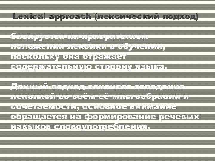 Lexical approach (лексический подход) базируется на приоритетном положении лексики в обучении, поскольку она отражает