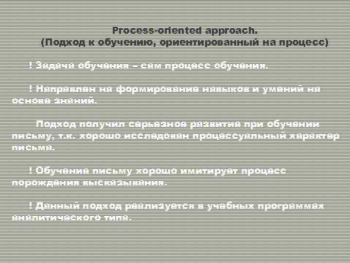 Process-oriented approach. (Подход к обучению, ориентированный на процесс) ! Задача обучения – сам процесс