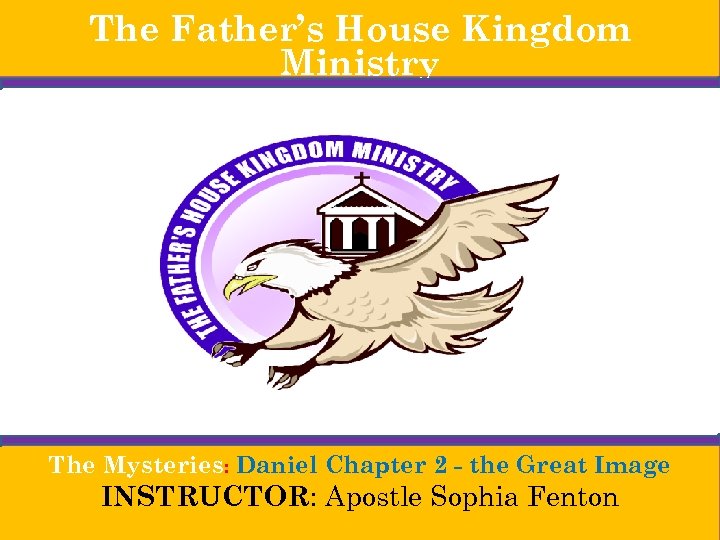 The Father’s House Kingdom Ministry The Mysteries: Daniel Chapter 2 - the Great Image