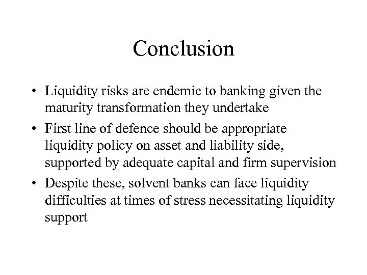 Conclusion • Liquidity risks are endemic to banking given the maturity transformation they undertake