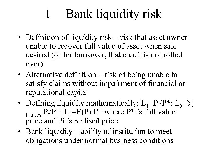 1 Bank liquidity risk • Definition of liquidity risk – risk that asset owner