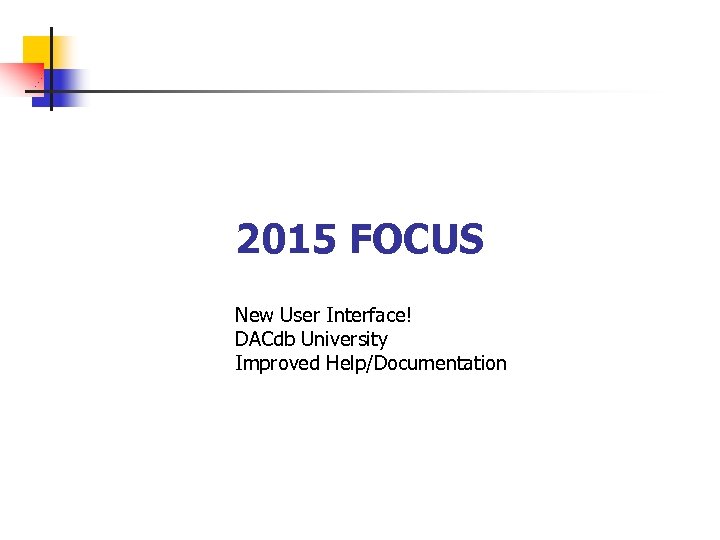 2015 FOCUS New User Interface! DACdb University Improved Help/Documentation 