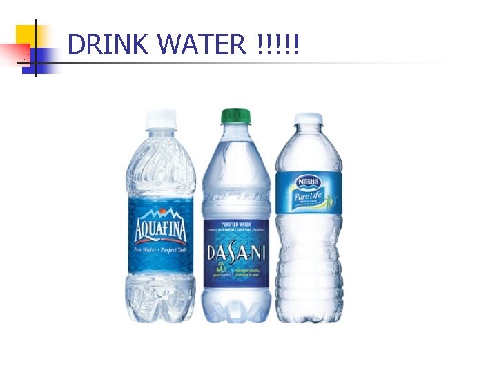 DRINK WATER !!!!! 