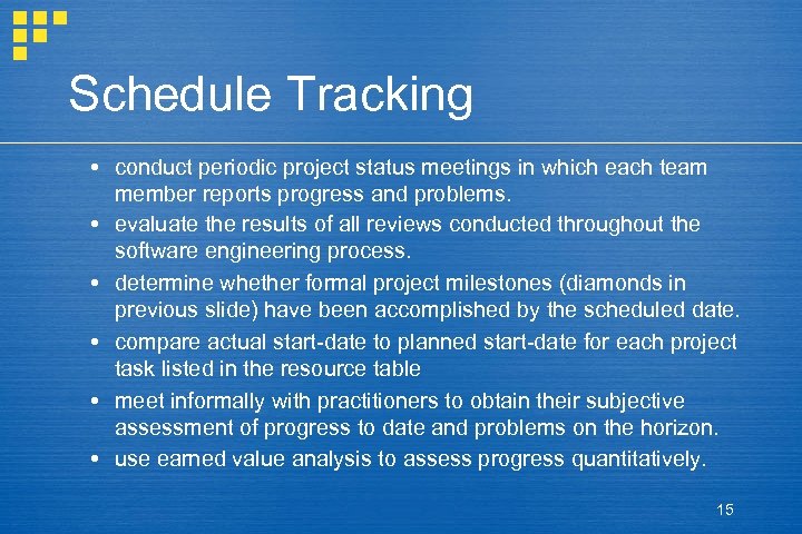 Schedule Tracking conduct periodic project status meetings in which each team member reports progress