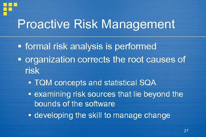 Proactive Risk Management § formal risk analysis is performed § organization corrects the root