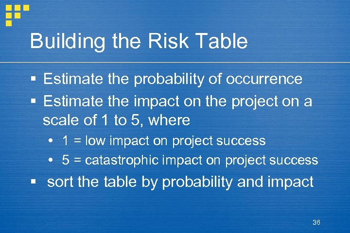 Building the Risk Table § Estimate the probability of occurrence § Estimate the impact