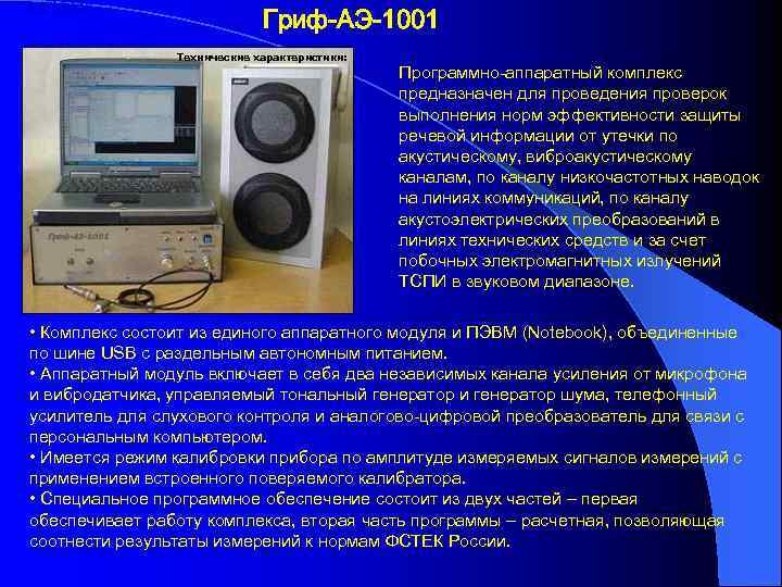 Гриф-АЭ-1001 Технические характеристики: Программно-аппаратный комплекс предназначен для проведения проверок выполнения норм эффективности защиты речевой