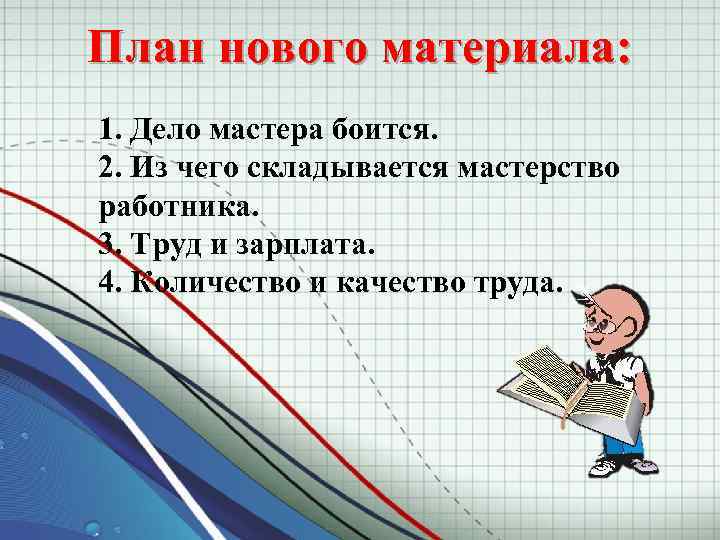 План нового материала: 1. Дело мастера боится. 2. Из чего складывается мастерство работника. 3.