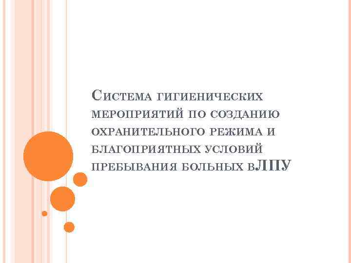 СИСТЕМА ГИГИЕНИЧЕСКИХ МЕРОПРИЯТИЙ ПО СОЗДАНИЮ ОХРАНИТЕЛЬНОГО РЕЖИМА И БЛАГОПРИЯТНЫХ УСЛОВИЙ ПРЕБЫВАНИЯ БОЛЬНЫХ В ЛПУ