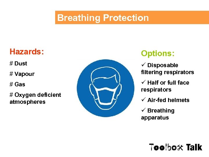 Breathing Protection Hazards: Options: # Dust ü Disposable filtering respirators # Vapour # Gas