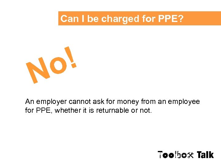 Can I be charged for PPE? ! o N An employer cannot ask for
