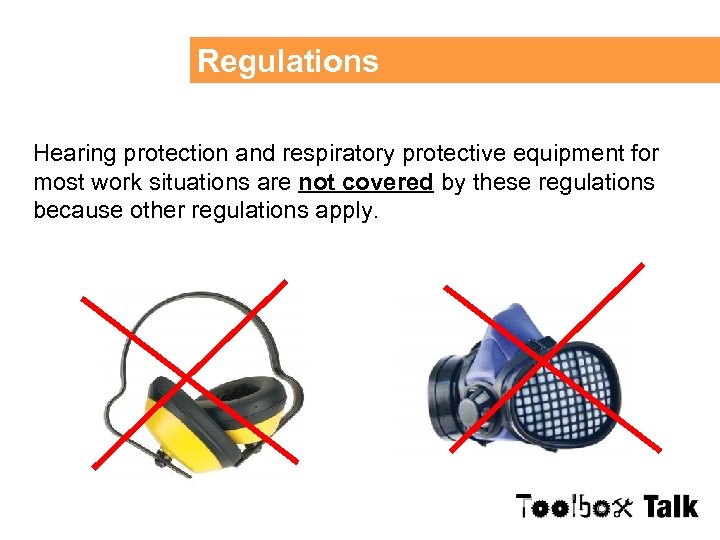 Regulations Hearing protection and respiratory protective equipment for most work situations are not covered