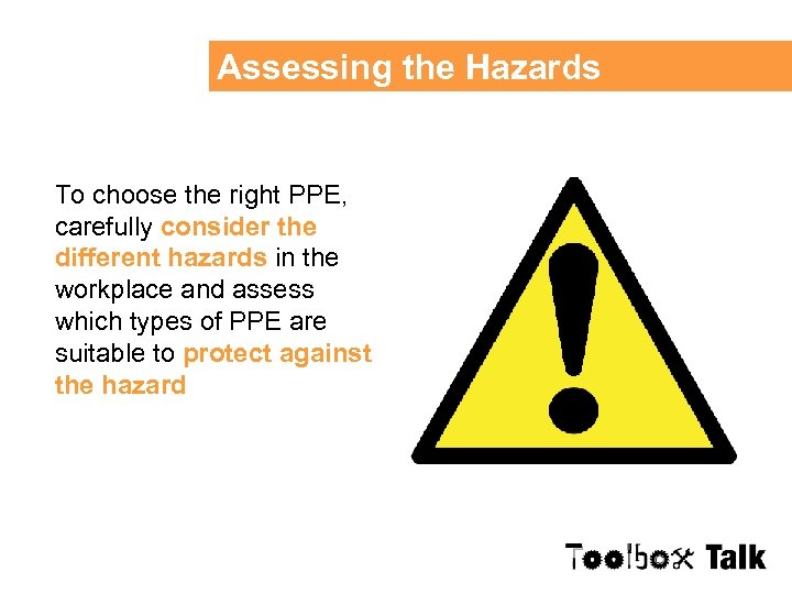 Assessing the Hazards To choose the right PPE, carefully consider the different hazards in