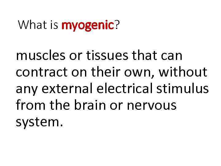 What is myogenic? muscles or tissues that can contract on their own, without any