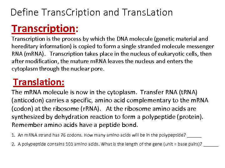 Define Trans. Cription and Trans. Lation Transcription: Transcription is the process by which the