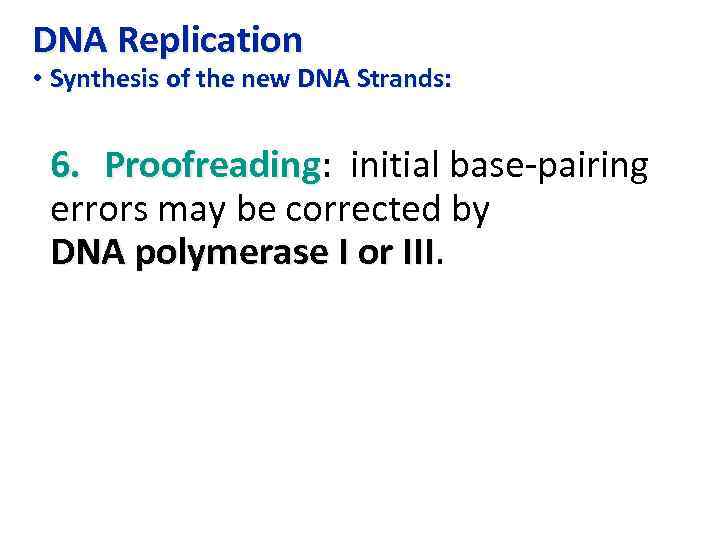 DNA Replication • Synthesis of the new DNA Strands: 6. Proofreading: initial base-pairing Proofreading