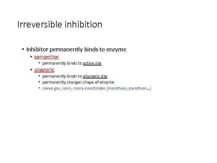 Irreversible inhibition • Inhibitor permanently binds to enzyme • competitor • permanently binds to