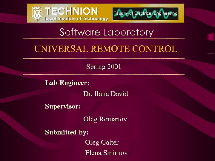 Software Laboratory UNIVERSAL REMOTE CONTROL Spring 2001 Lab Engineer: Dr. Ilana David Supervisor: Oleg
