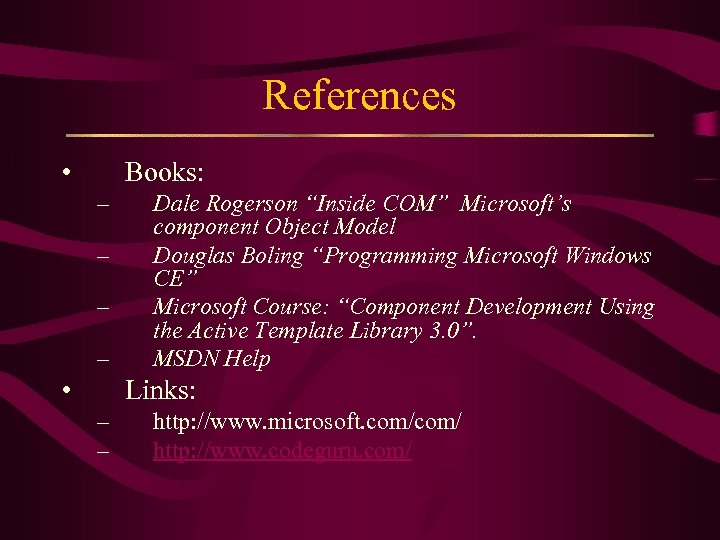 References • Books: – – • Dale Rogerson “Inside COM” Microsoft’s component Object Model