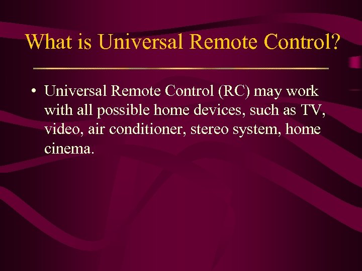 What is Universal Remote Control? • Universal Remote Control (RC) may work with all