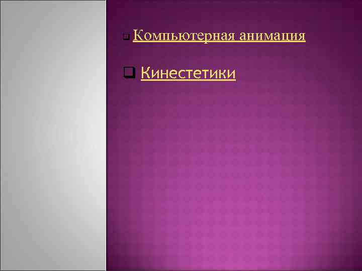 Компьютерная анимация q q Кинестетики 