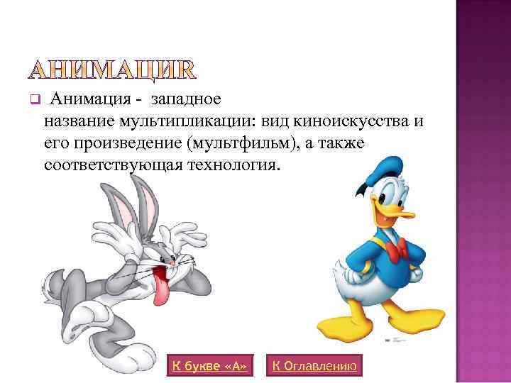 q Анимация - западное название мультипликации: вид киноискусства и его произведение (мультфильм), а также