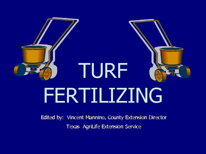 TURF FERTILIZING Edited by: Vincent Mannino, County Extension Director Texas Agri. Life Extension Service