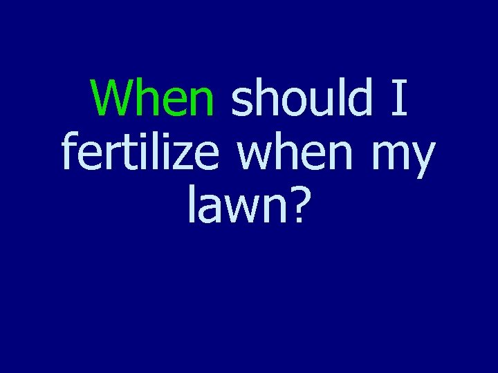 When should I fertilize when my lawn? 