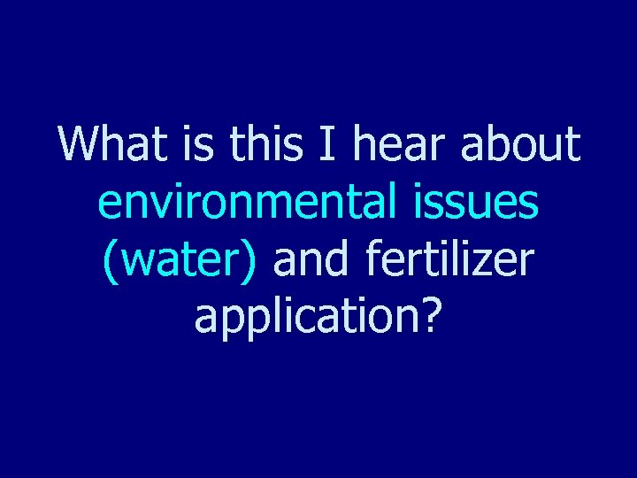 What is this I hear about environmental issues (water) and fertilizer application? 