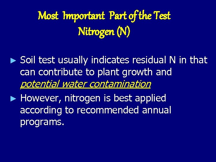 Most Important Part of the Test Nitrogen (N) ► Soil test usually indicates residual