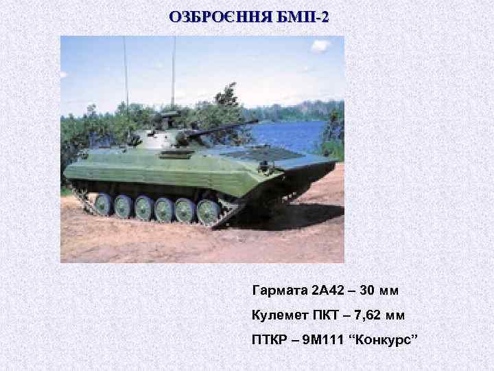 ОЗБРОЄННЯ БМП-2 Гармата 2 А 42 – 30 мм Кулемет ПКТ – 7, 62
