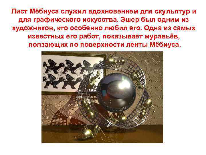 Лист Мёбиуса служил вдохновением для скульптур и для графического искусства. Эшер был одним из