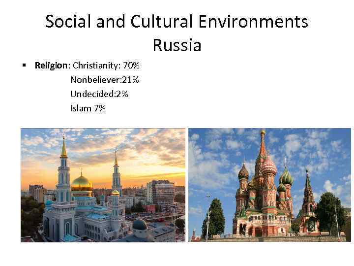 Social and Cultural Environments Russia § Religion: Christianity: 70% Nonbeliever: 21% Undecided: 2% Islam