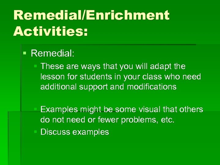 Remedial/Enrichment Activities: § Remedial: § These are ways that you will adapt the lesson