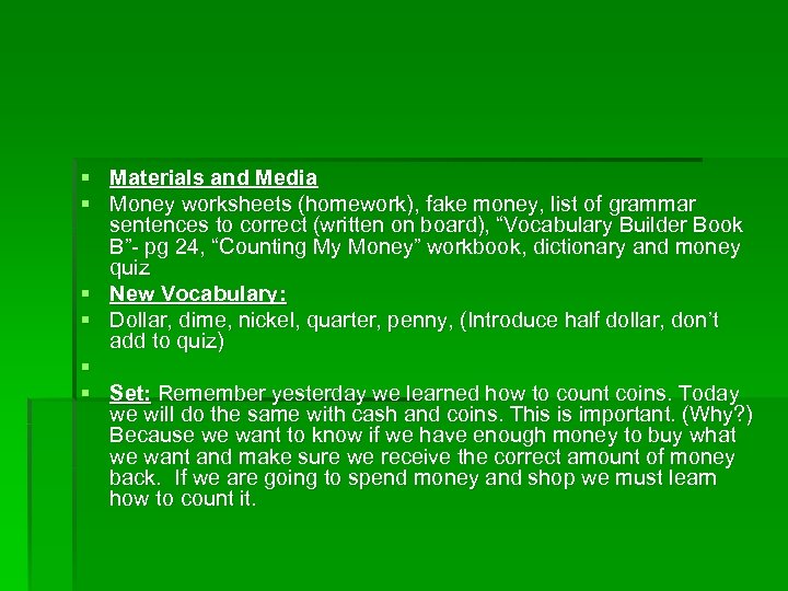 § Materials and Media § Money worksheets (homework), fake money, list of grammar sentences