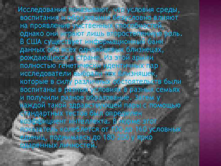 Исследования показывают, что условия среды, воспитания и образования безусловно влияют на проявление умственных способностей,