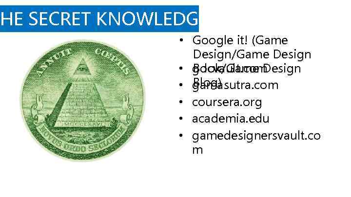 THE SECRET KNOWLEDGE • Google it! (Game Design/Game Design • gdcvault. com Book/Game Design