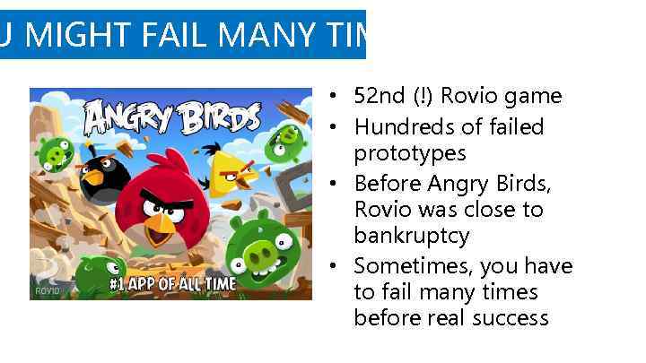 U MIGHT FAIL MANY TIMES • 52 nd (!) Rovio game • Hundreds of