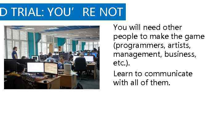 D TRIAL: YOU’RE NOT ALONE You will need other people to make the game