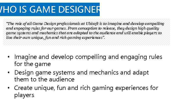 WHO IS GAME DESIGNER? “The role of all Game Design professionals at Ubisoft is