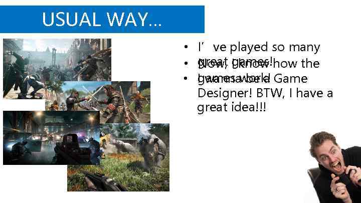 USUAL WAY… • • • I’ve played so many great I know how the