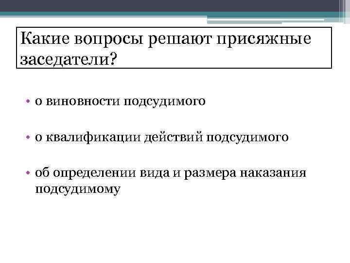 Какие вопросы решают присяжные заседатели? • о виновности подсудимого • о квалификации действий подсудимого