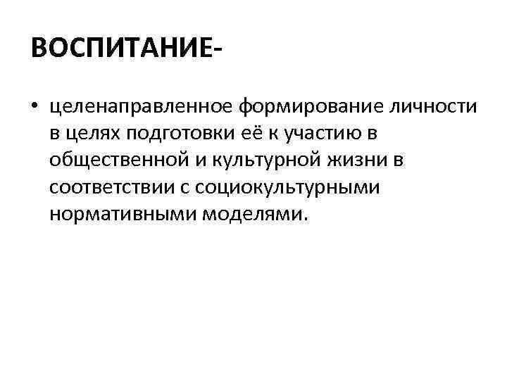 ВОСПИТАНИЕ • целенаправленное формирование личности в целях подготовки её к участию в общественной и