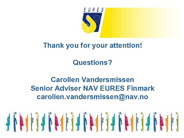 Thank you for your attention! Questions? Carolien Vandersmissen Senior Adviser NAV EURES Finmark carolien.