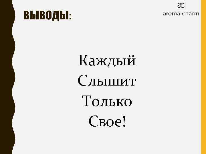 ВЫВОДЫ: Каждый Слышит Только Свое! 