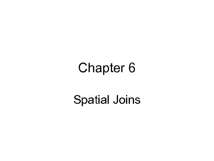 Chapter 6 Spatial Joins 