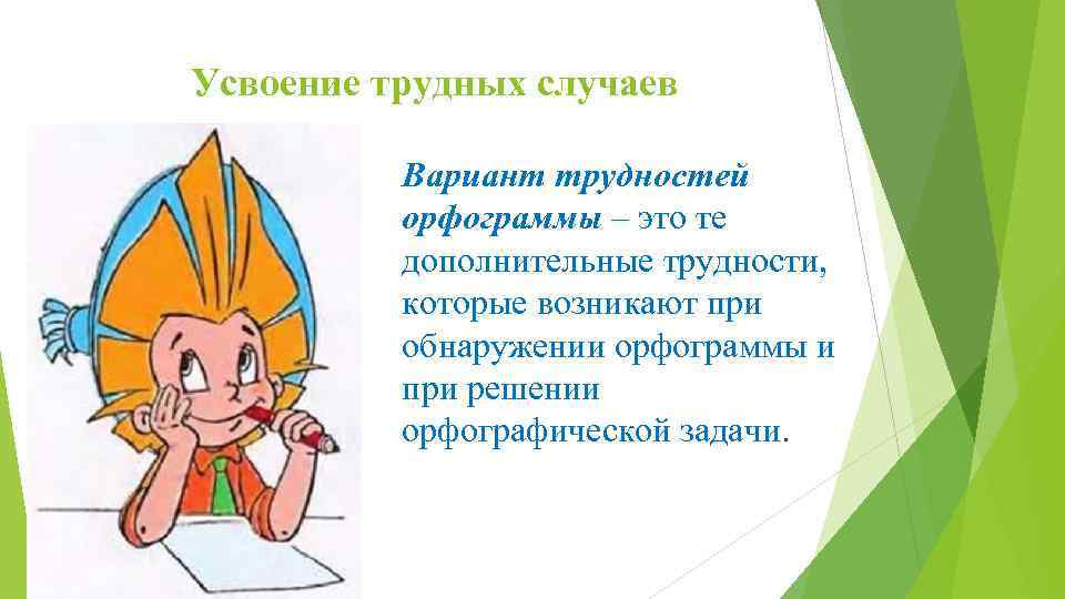 Усвоение трудных случаев Вариант трудностей орфограммы – это те дополнительные трудности, которые возникают при